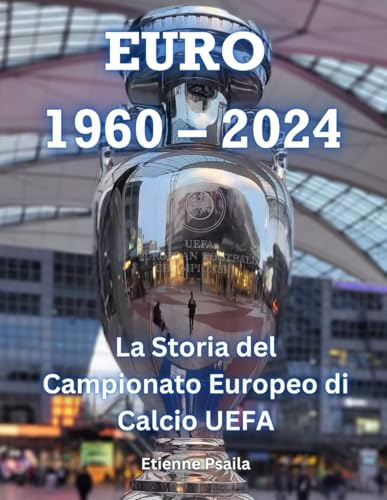 EURO 1960 – 2024: La Storia del Campionato Europeo di Calcio UEFA von Independently published